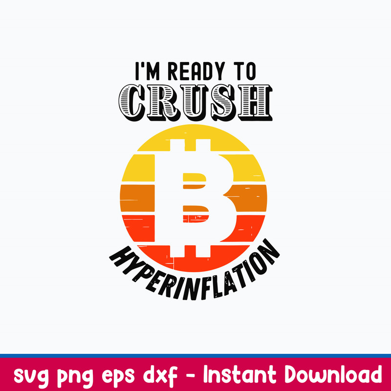 Im Ready To Crush Hyperinflation Bitcoin Crypto End The Fed Svg, Bitcoin Crypto Svg, Png Dxf Eps File.jpeg