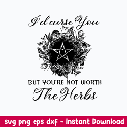 I_d Curse You But You_re Not Worth The Herbs Svg, Png Dxf Eps File