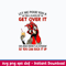 Let Me Pour You A Tall Glass Of Get Over It Svg, Funny Svg, Png Dxf Eps File.jpeg