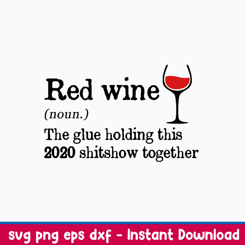 Red Wine The Glue Holding This 2020 Shitshow Together Svg, Png Dxf Eps File.jpeg