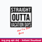 Straight Outta Vacation Days And I_m Still Going Svg, Png Dxf Eps File.jpeg