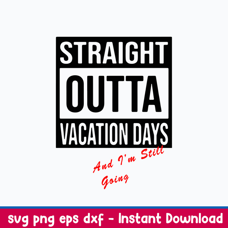 Straight Outta Vacation Days And I_m Still Going Svg, Png Dxf Eps File.jpeg