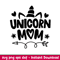 Unicorn Mom, Unicorn Mom Svg, Unicorn birthday Svg, Unicorn Svg, png,dxf,eps file.jpeg