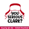 You Serious Clark, You serious Clark Svg, Merry Christmas Svg, Winter Hat Svg,png,dxf,eps file.jpeg