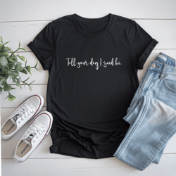 tell your dog i say hi t-shirt for dog lovers t-shirt