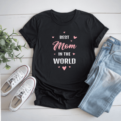 best mom in the world best mom ever mothers day design t-shirt