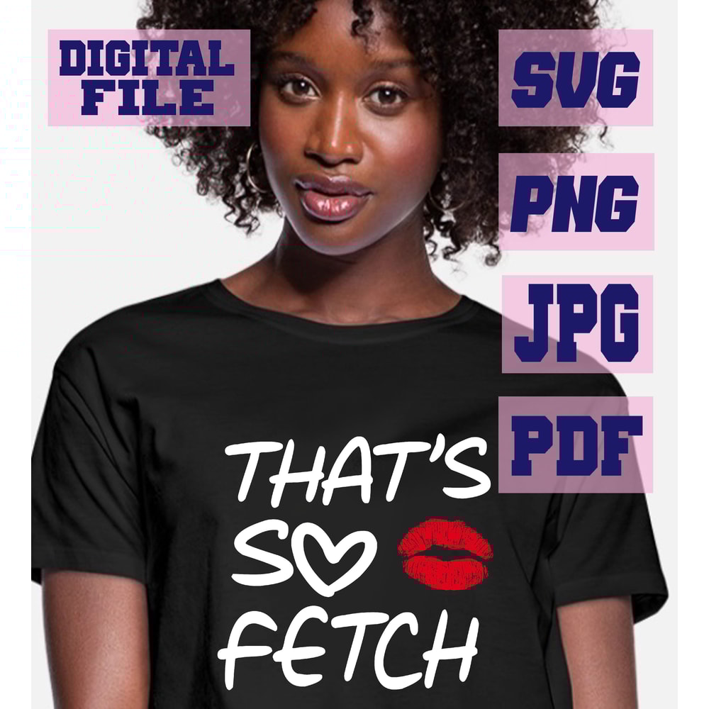 Svgpngjpgpdf Thats Was So Fetch Meme Girls So Fetch Mean Funny Cut File For Cricut INSTANT DOWNLOAD 0