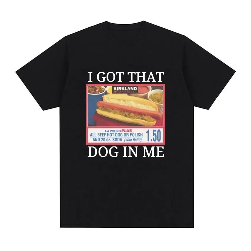 I Got That Dog In Me Costco Graphic TShirt Funny Kirkland Hot Dog Meme Tee For Men Women 0