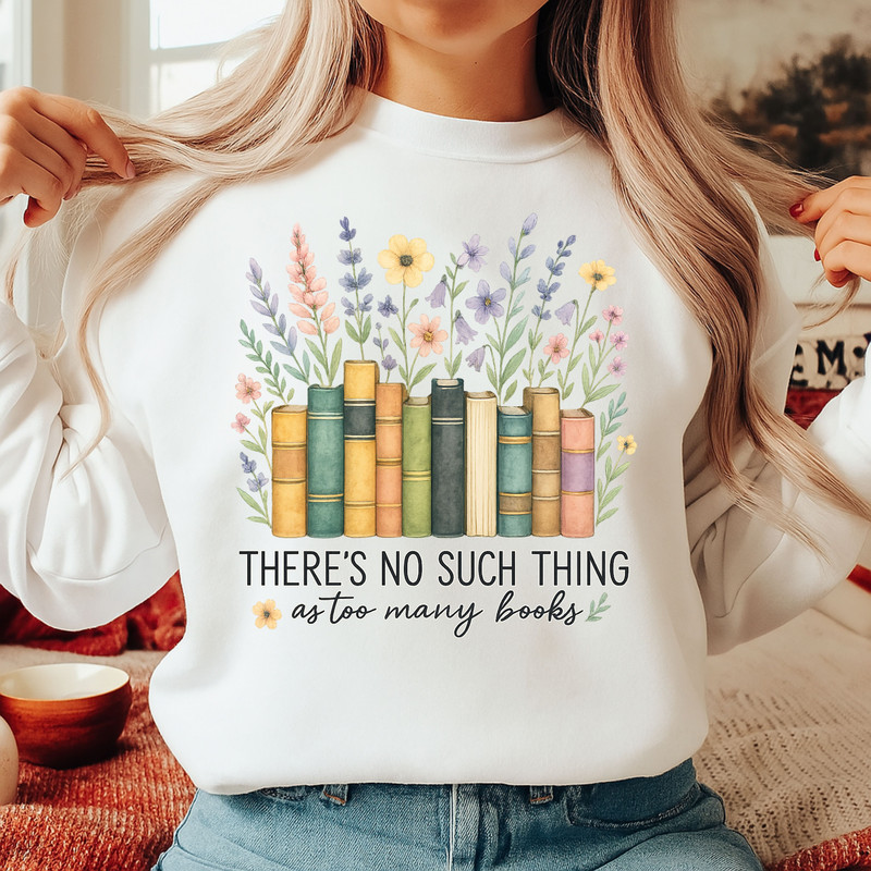 There Is No Such Thing As Too Many Books PNG Floral Book Stack Sublimation Design For Readers Boo 2
