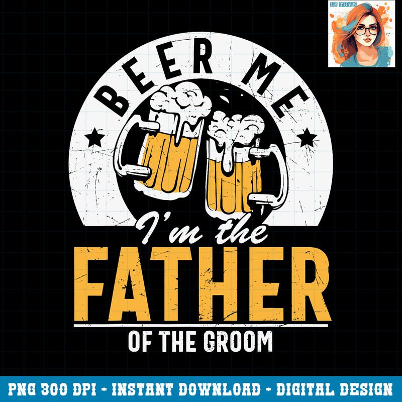 Beer Me I m The Father Of The Groom Son Wedding Party Dad PNG Download.jpg