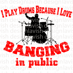 i play drums because i love banging in public – funny drummer design instant download file
