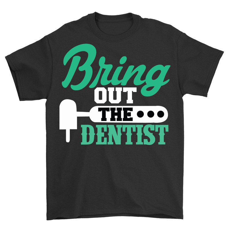 Bring Out The Dentist PNG Sublimation Digital Download Files 0