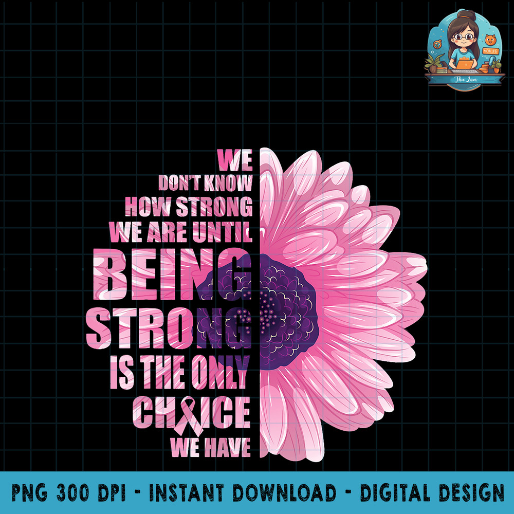 Breast Cancer Awareness Being Strong Is The Only Choice Gift PNG Download.jpg