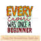 Every Expert was Once a Beginner.jpg
