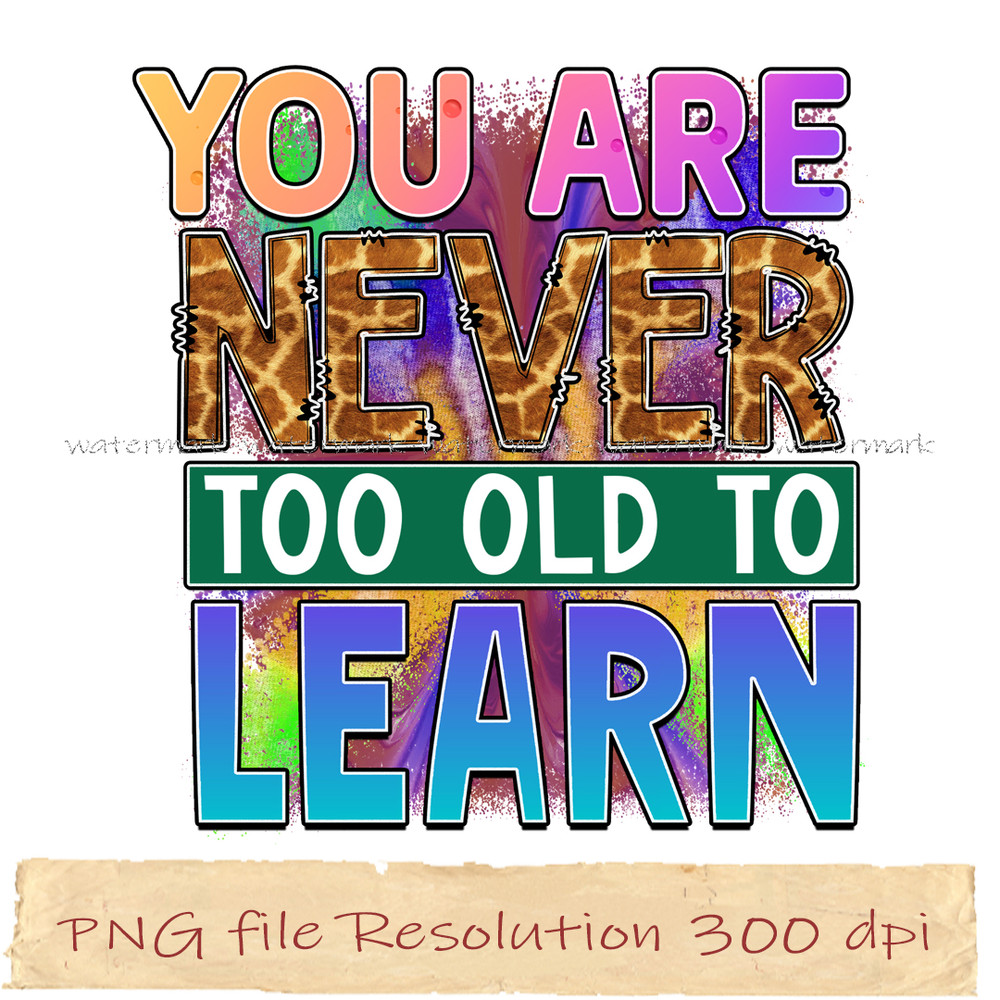 You are Never Too Old to Learn.jpg