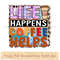 Life happens coffee helps.jpg