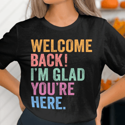welcome back teacher png, first day teacher shirt, teacher life svg, i'm glad you're here svg, elementary school teacher