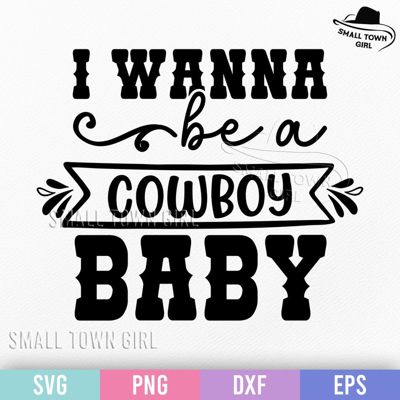 I Wanna Be A Cowboy Baby Svg Cowgirl Svg Western Svg Country Girl Svg Southern Svg Southwest Svg Wi 0