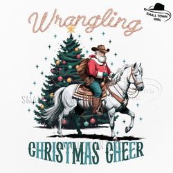wrangling christmas cheer western cowboy png, western christmas sublimation, vintage, santa, cowboy, wrangling christmas