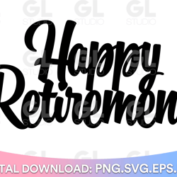 happy retirement svg, cake topper svg, happy retirement cake topper svg, retirement svg, dxf and png instant download, e