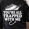 Youre All Trapped With Me Shirt Funny TShirt Horror Movie Quote Tee 0