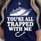Youre All Trapped With Me Shirt Funny TShirt Horror Movie Quote Tee 2