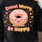 Donut Worry Shirt Funny Donut Lover TShirt Sweet Treat Tee 0