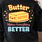 Butter Makes Everything Better Shirt Funny Food Lover TShirt Baking Tee 2