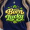 Born Lucky Shirt Funny Luck TShirt St Patricks Day Tee 4