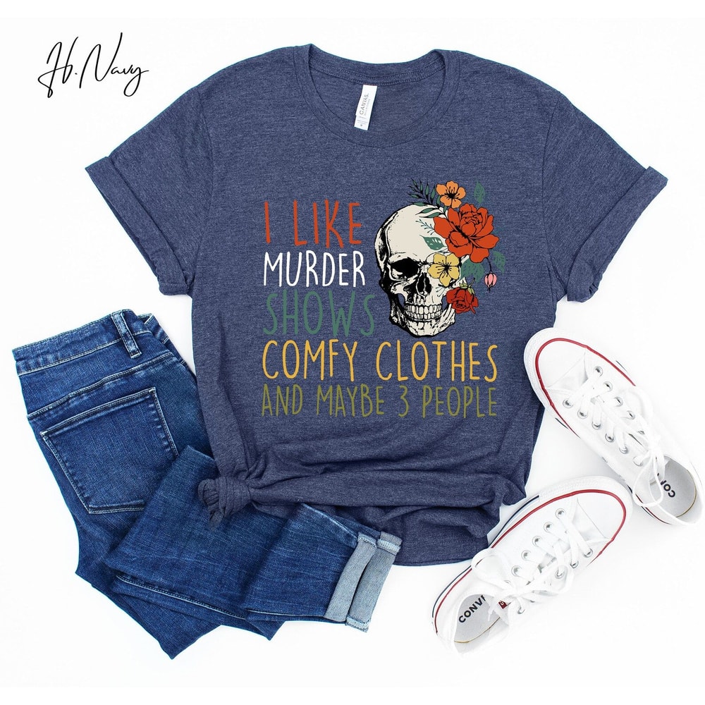 True Crime Shirt I Like Murder Shows Comfy Clothes And Maybe 3 People Tee 0