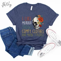 true crime shirt i like murder shows comfy clothes and maybe 3 people tee