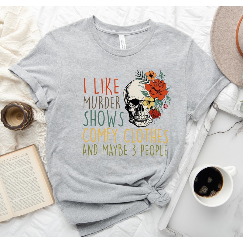 True Crime Shirt I Like Murder Shows Comfy Clothes And Maybe 3 People Tee 1