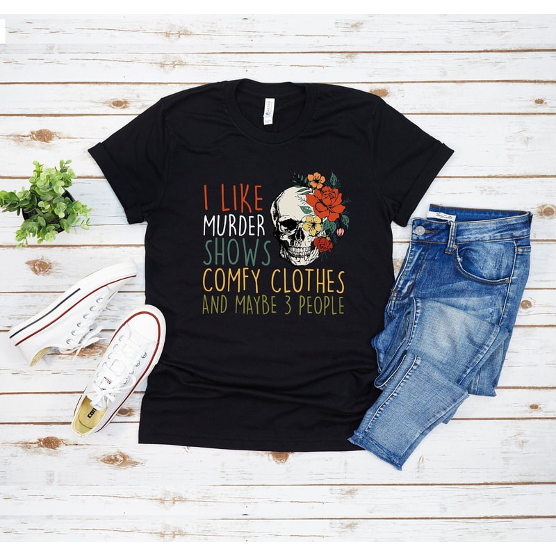 True Crime Shirt I Like Murder Shows Comfy Clothes And Maybe 3 People Tee 4