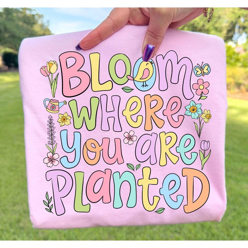 Bloom Where You Are Planted Shirt Floral Motivational Graphic Tee Inspirational Gift 1
