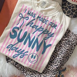 i was made for happy sunny days shirt positive summer graphic tee gift