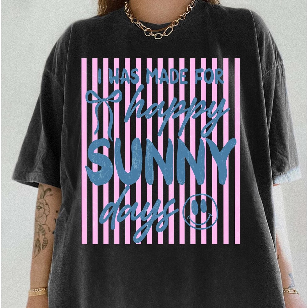 I Was Made For Happy Sunny Days Shirt Positive Summer Graphic Tee Gift 2