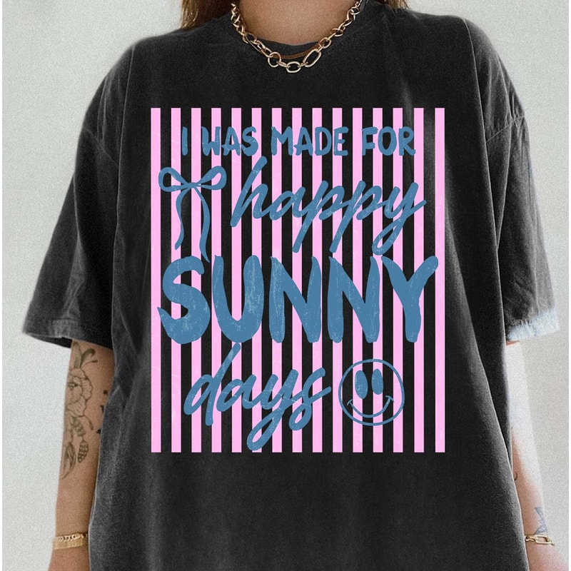 I Was Made For Happy Sunny Days Shirt Positive Summer Graphic Tee Gift 2