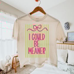 i could be meaner t-shirt funny preppy coquette design