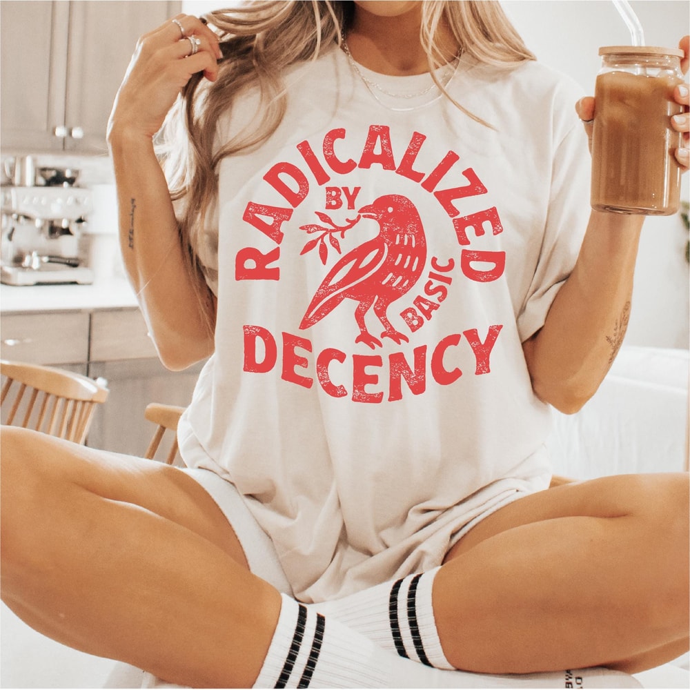 Radicalized By Basic Decency Shirt Social Justice Statement Graphic Tee Activist Outfit 1