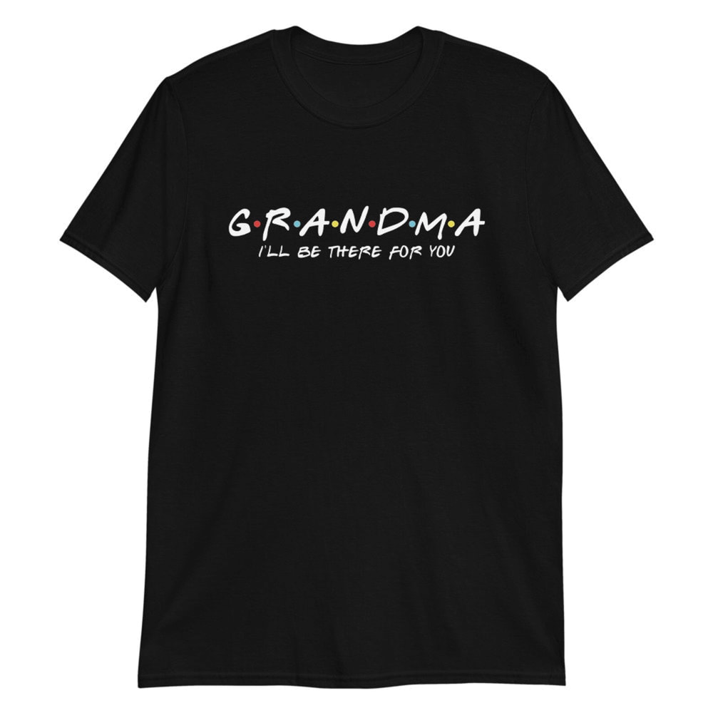 Friends Grandma Shirt Ill Be There For You Funny Grandma Gift Tee 0