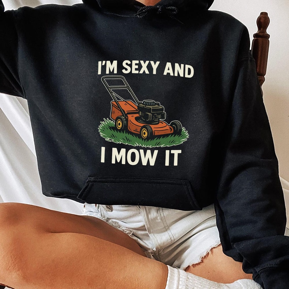 I Am Sexy And I Mow It Shirt Funny Lawn Mower Graphic Tee Dad Joke Humor Gift 0