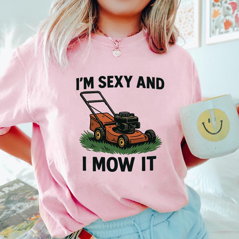 I Am Sexy And I Mow It Shirt Funny Lawn Mower Graphic Tee Dad Joke Humor Gift 2