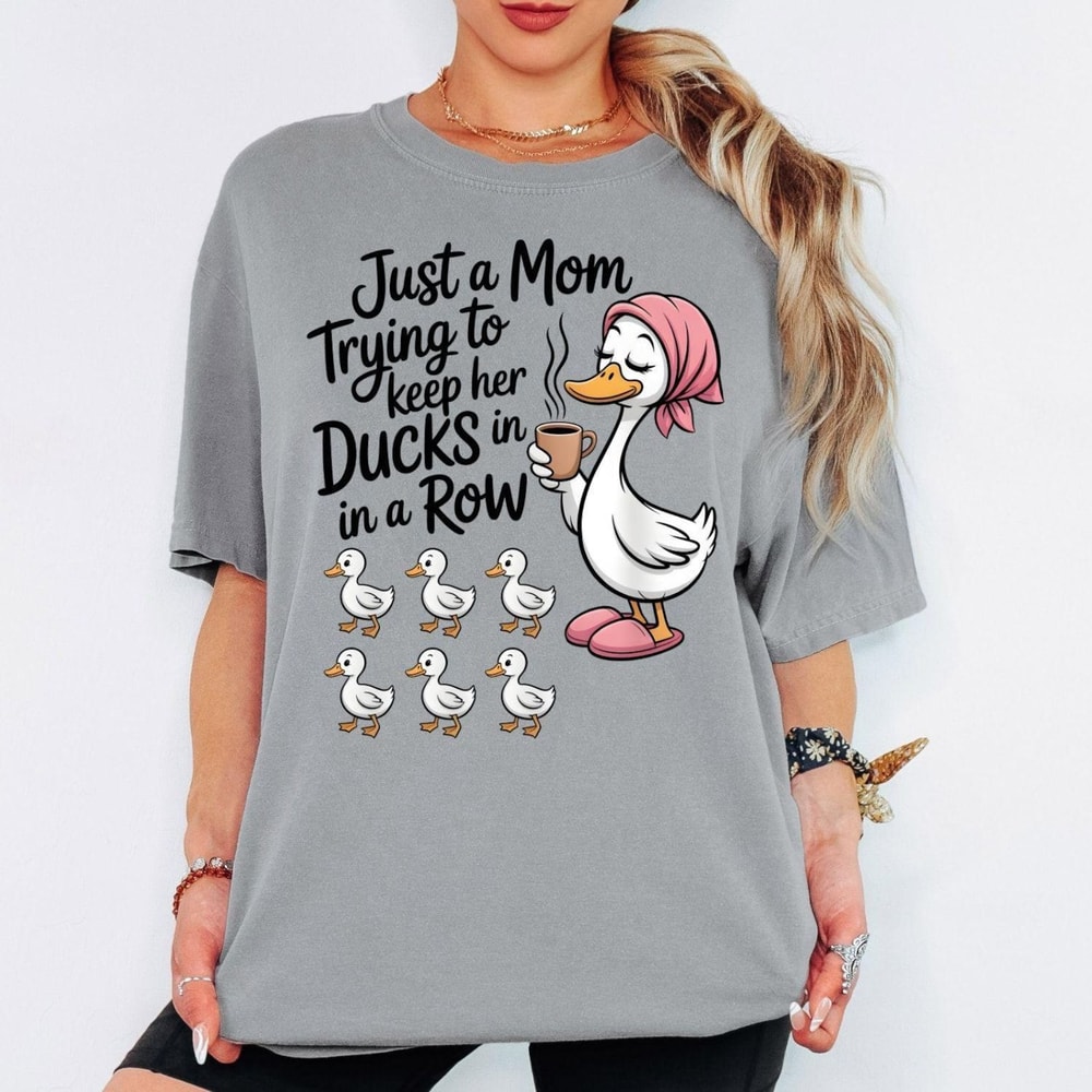 Comfort Colors Funny Duck Mom Shirt Just A Mom Trying To Keep Her Ducks In A Row Shirt Cute Mama Te 4