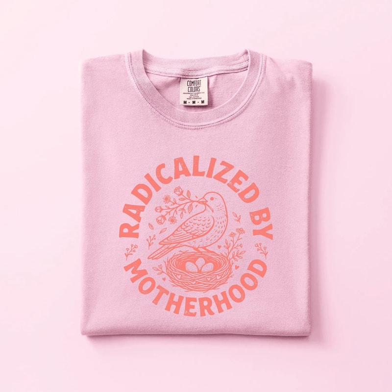 Radicalized By Motherhood Shirt Comfort Colors Bird Nest Mom Life Tee Gift 4