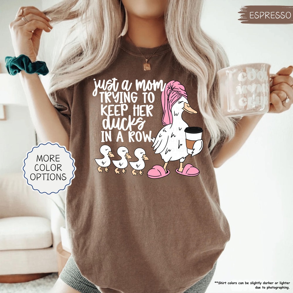 Just A Mom Trying To Keep Her Ducks In A Row Shirt Funny Mom Shirt Silly Goose Mom Shirt Mothers Da 2