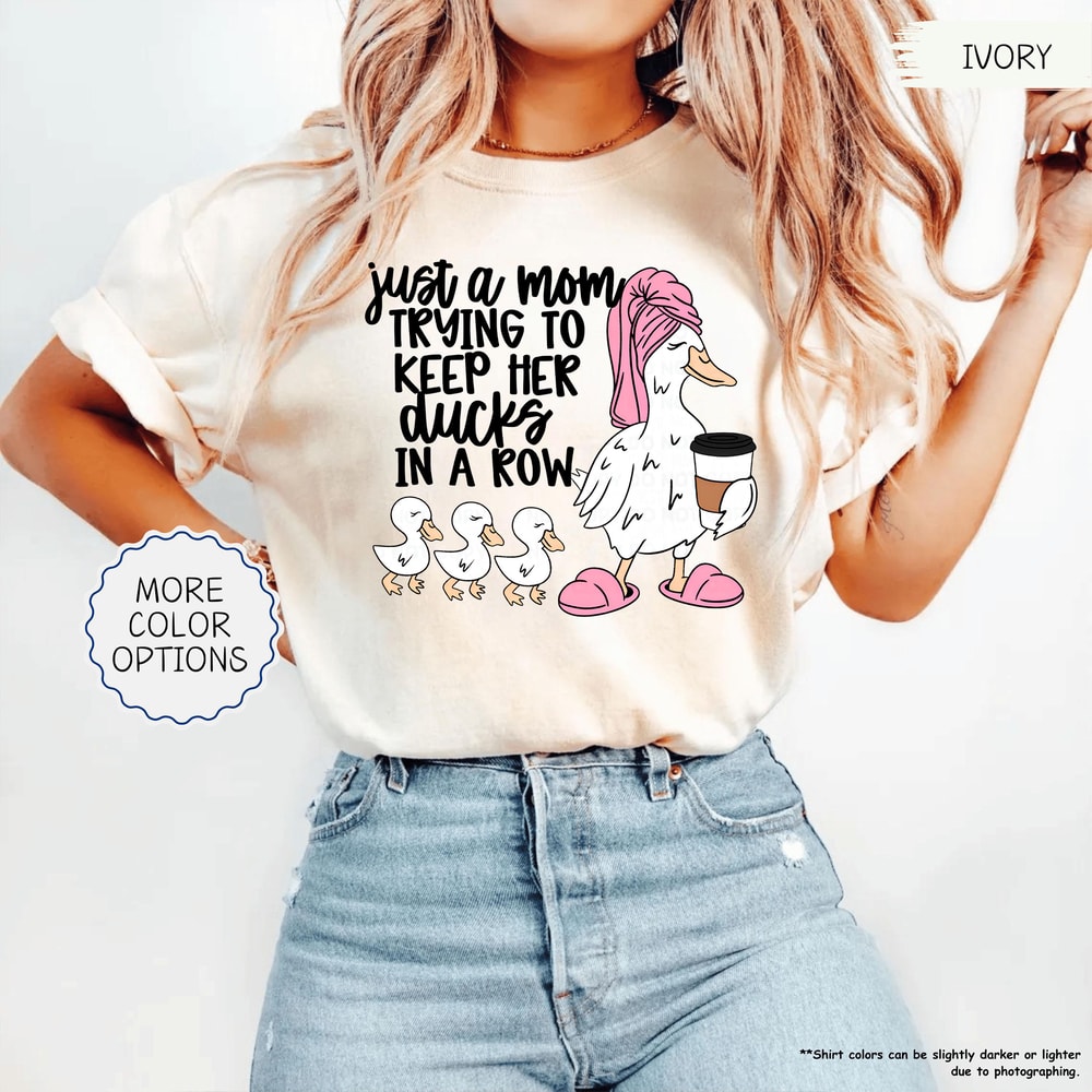 Just A Mom Trying To Keep Her Ducks In A Row Shirt Funny Mom Shirt Silly Goose Mom Shirt Mothers Da 8