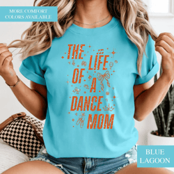 the life of a dance mom shirt comfort colors mom life tee gift