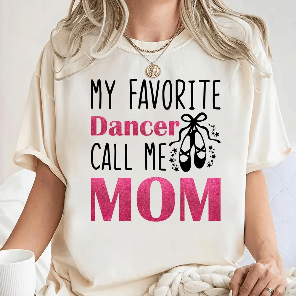 My Favorite Dancer Calls Me Mom Shirt Ballet Mom Gift Dance Mom Tee 4