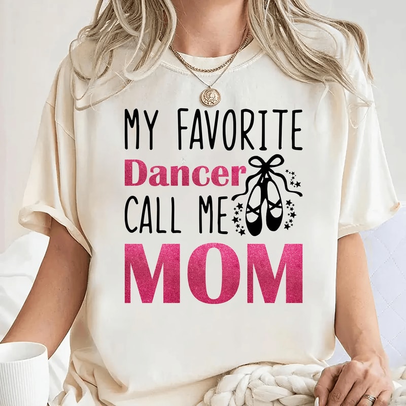 My Favorite Dancer Calls Me Mom Shirt Ballet Mom Gift Dance Mom Tee 4