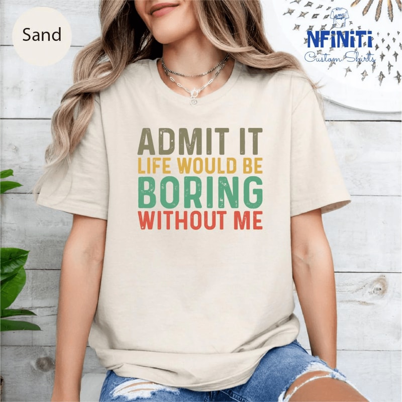 Funny Sarcastic Admit It Shirt Sassy Quote Tee Life Would Be Boring Without Me 1